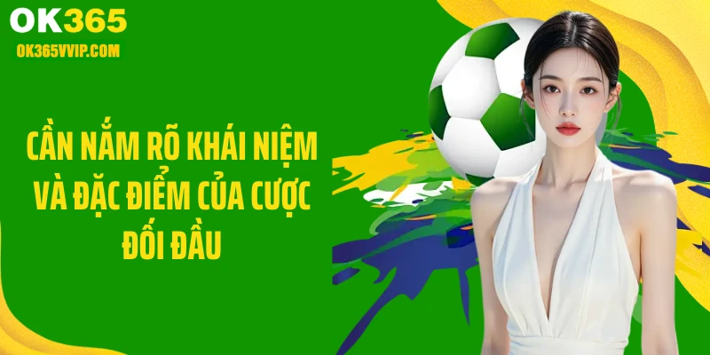 Cần nắm rõ khái niệm và đặc điểm của cược đối đầu