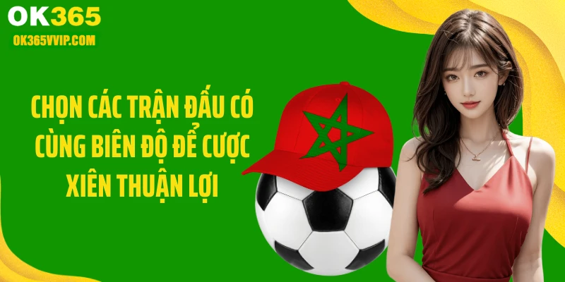 Chọn các trận đấu có cùng biên độ để cược xiên thuận lợi