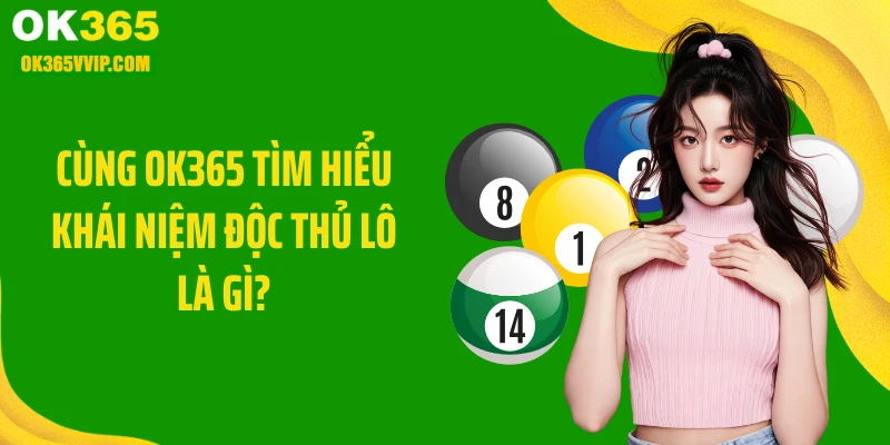 Cùng OK365 tìm hiểu khái niệm độc thủ lô là gì