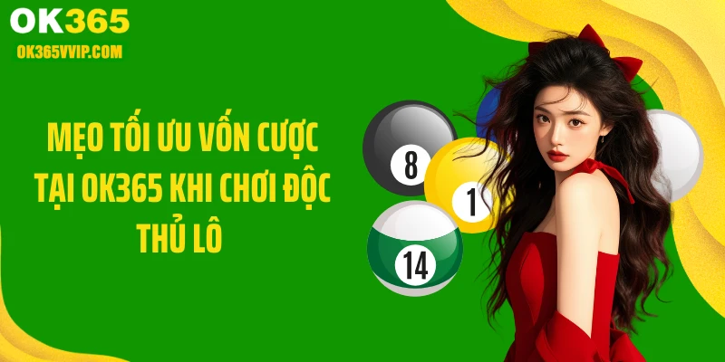 Mẹo tối ưu vốn cược tại OK365 khi chơi độc thủ lô là gì