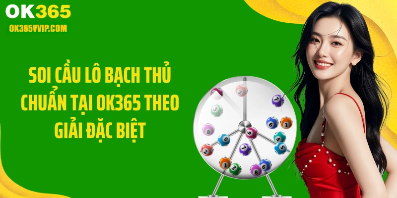 Soi cầu lô bạch thủ chuẩn tại OK365 theo giải đặc biệt