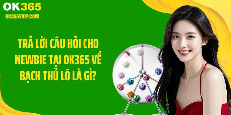 Trả lời câu hỏi cho newbie tại OK365 về bạch thủ lô là gì
