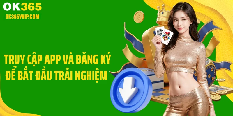 Truy cập app và đăng ký để bắt đầu trải nghiệm 