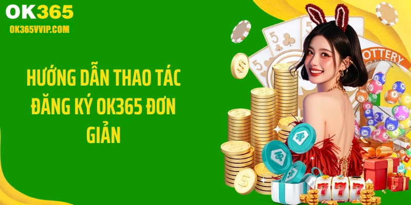 Hướng dẫn thao tác đăng ký OK365 đơn giản